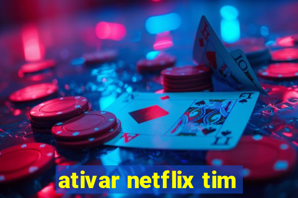 ativar netflix tim